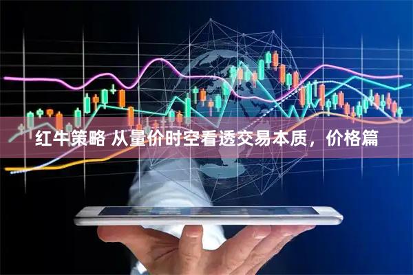 红牛策略 从量价时空看透交易本质，价格篇